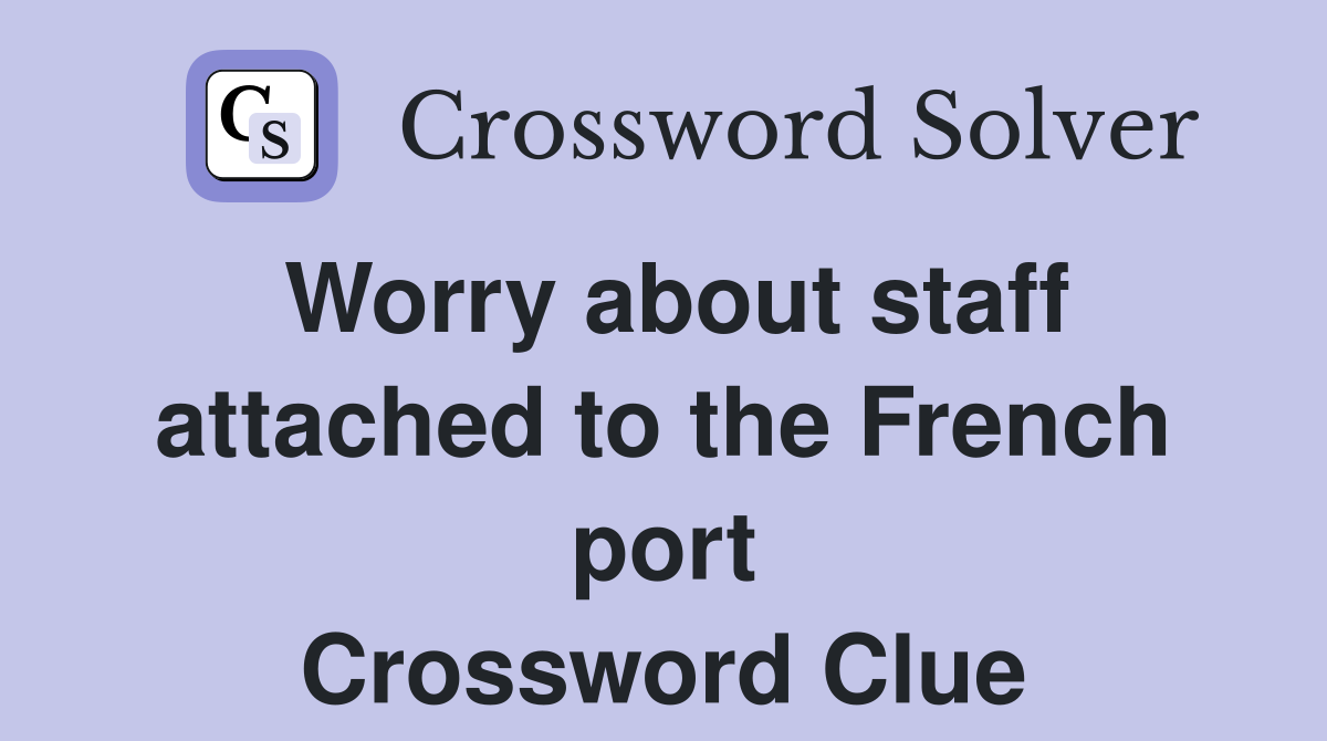 Worry about staff attached to the French port Crossword Clue