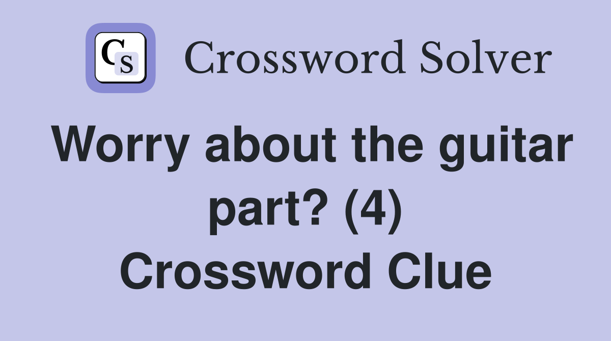 Worry about the guitar part? (4) Crossword Clue