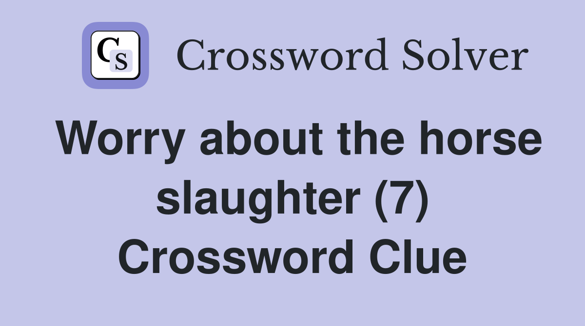 Worry about the horse slaughter (7) Crossword Clue