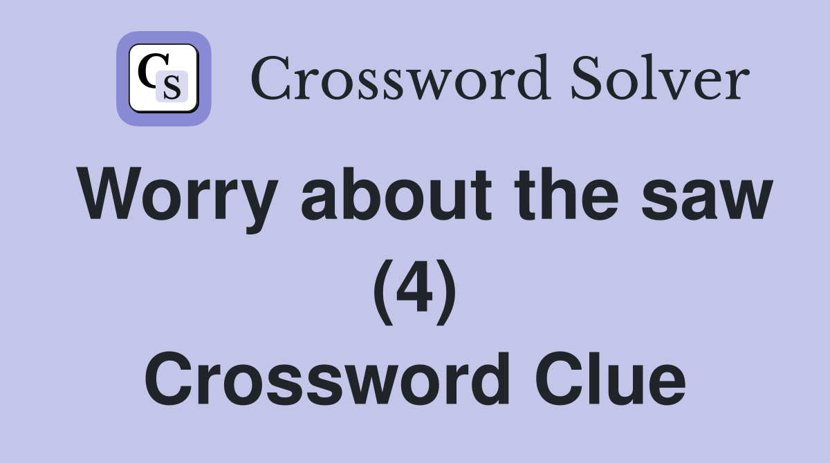 Worry about the saw (4) Crossword Clue