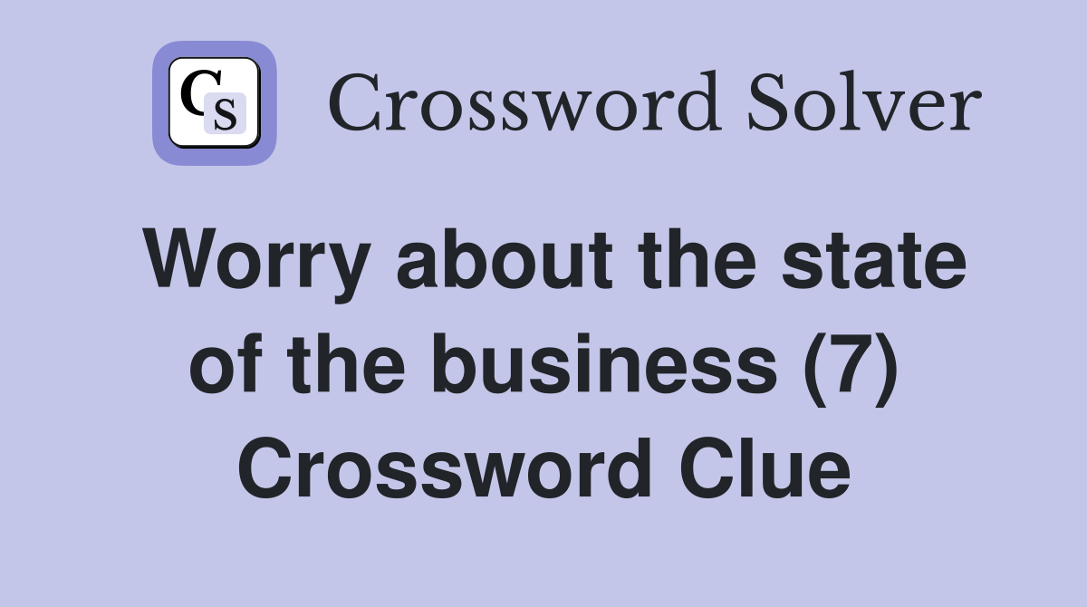 Worry about the state of the business (7) Crossword Clue