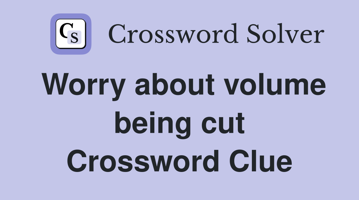 Worry about volume being cut Crossword Clue