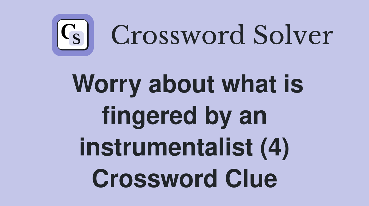 Worry about what is fingered by an instrumentalist (4) Crossword Clue