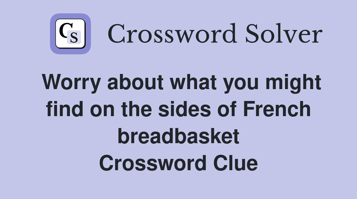 Worry about what you might find on the sides of French breadbasket Crossword Clue