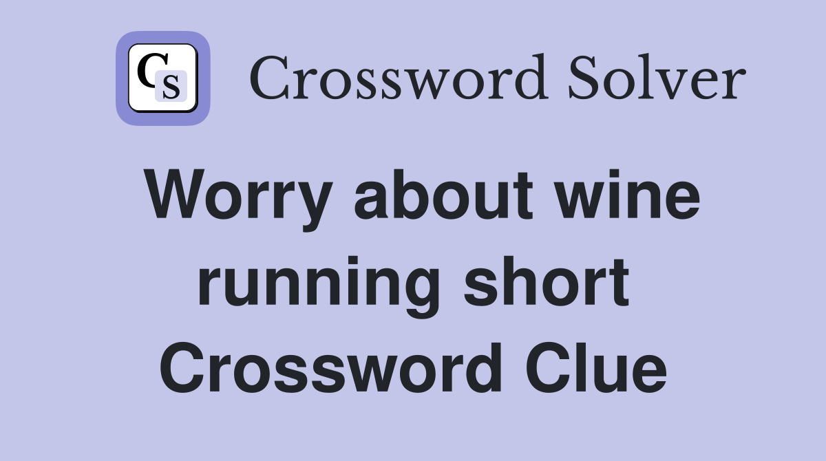 Worry about wine running short Crossword Clue