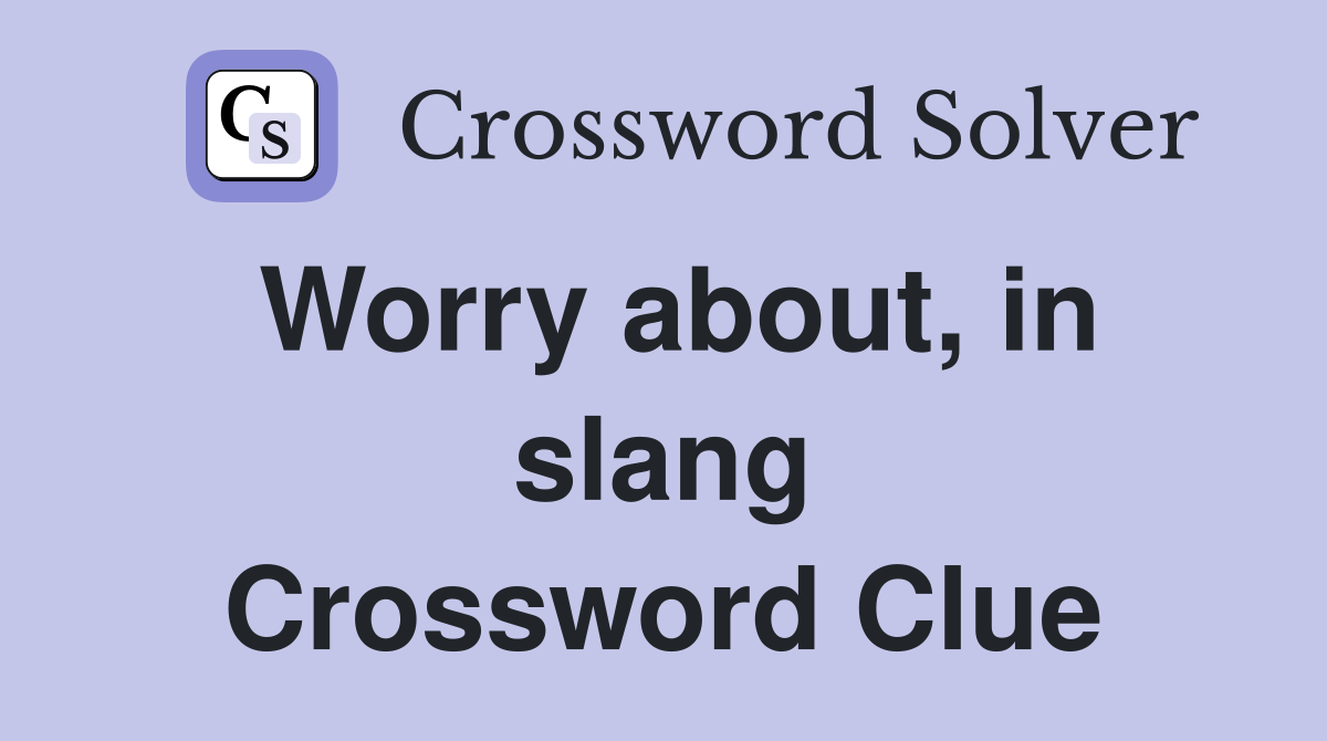 Worry about, in slang Crossword Clue
