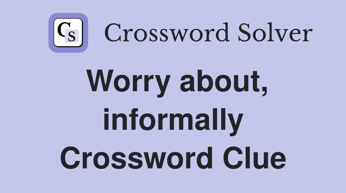 Worry about, informally Crossword Clue