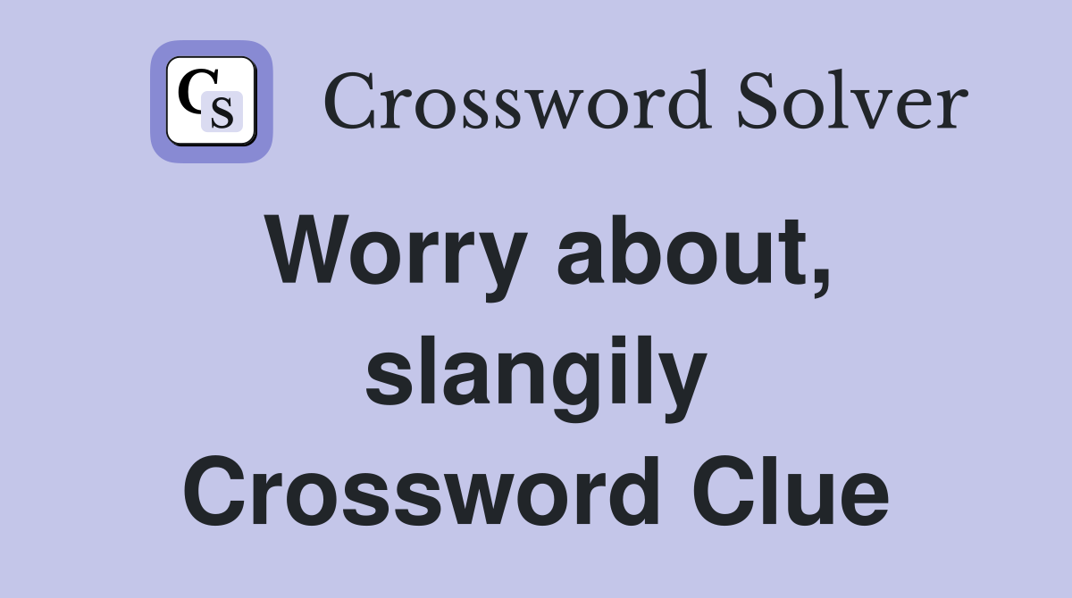 Worry about, slangily Crossword Clue