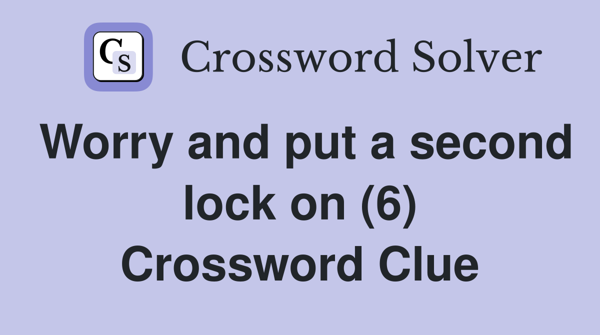 Worry and put a second lock on (6) Crossword Clue