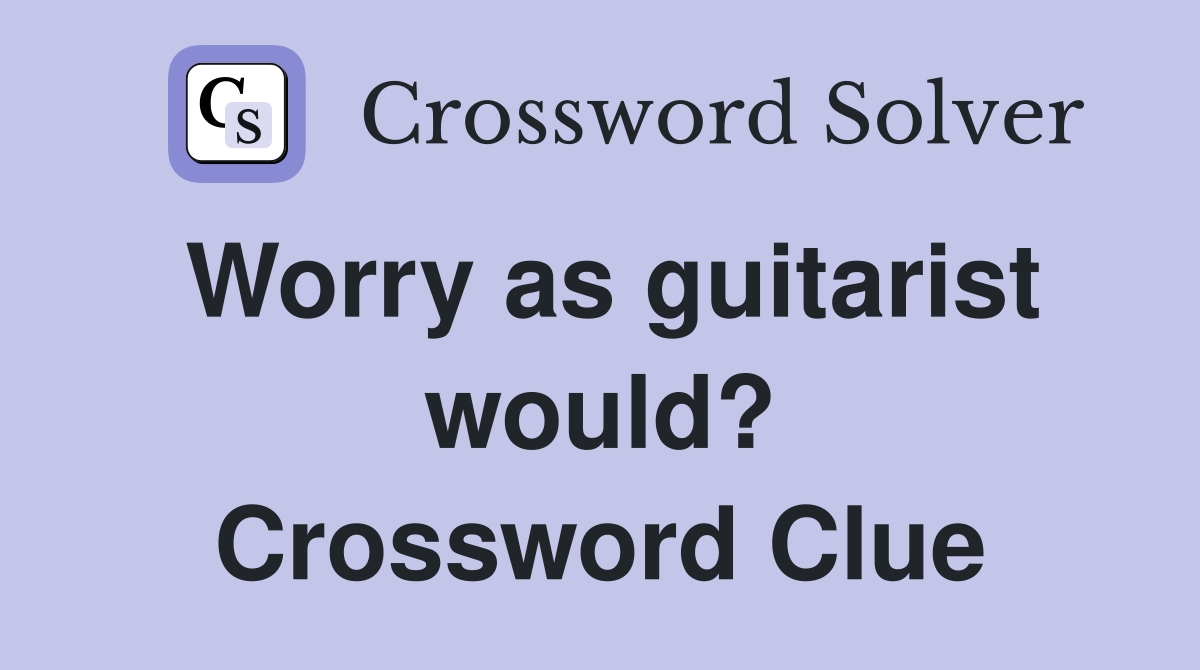 Worry as guitarist would? Crossword Clue