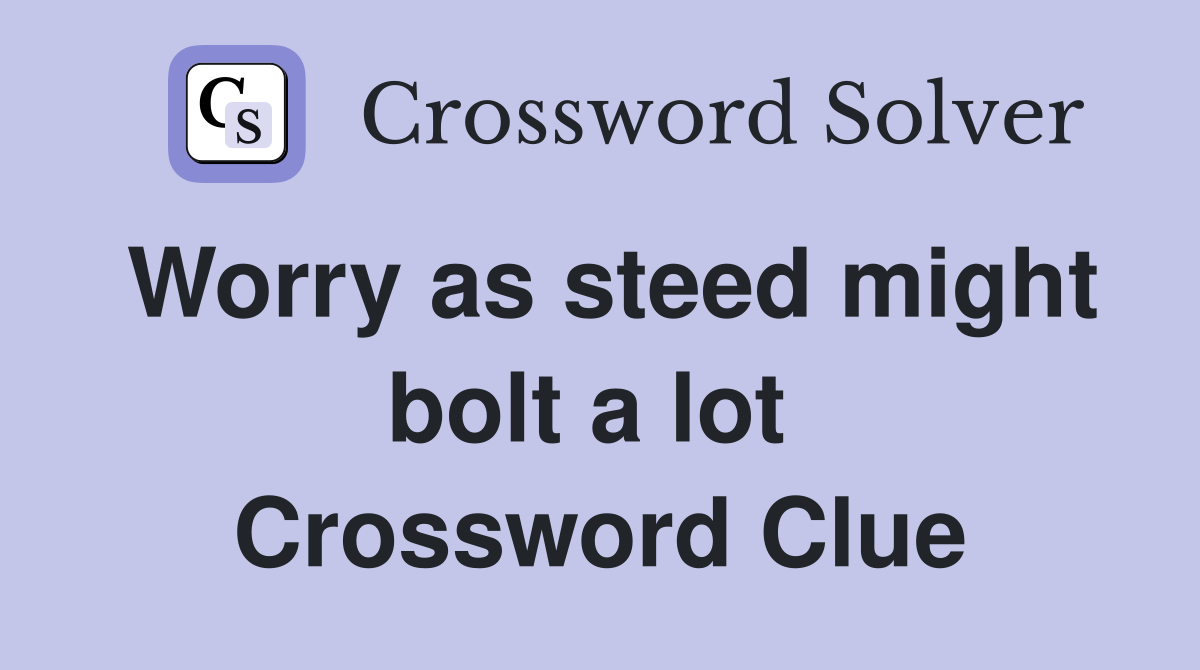 Worry as steed might bolt a lot  Crossword Clue