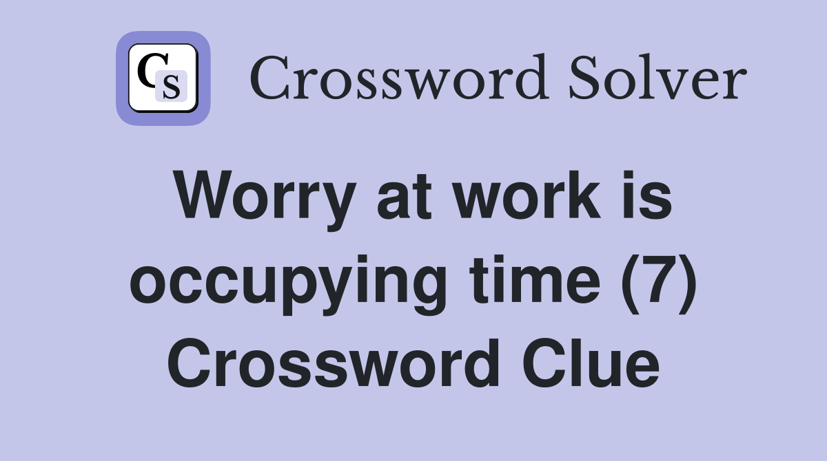 Worry at work is occupying time (7) Crossword Clue