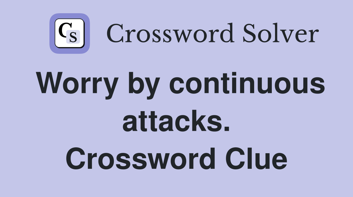 Worry by continuous attacks. Crossword Clue