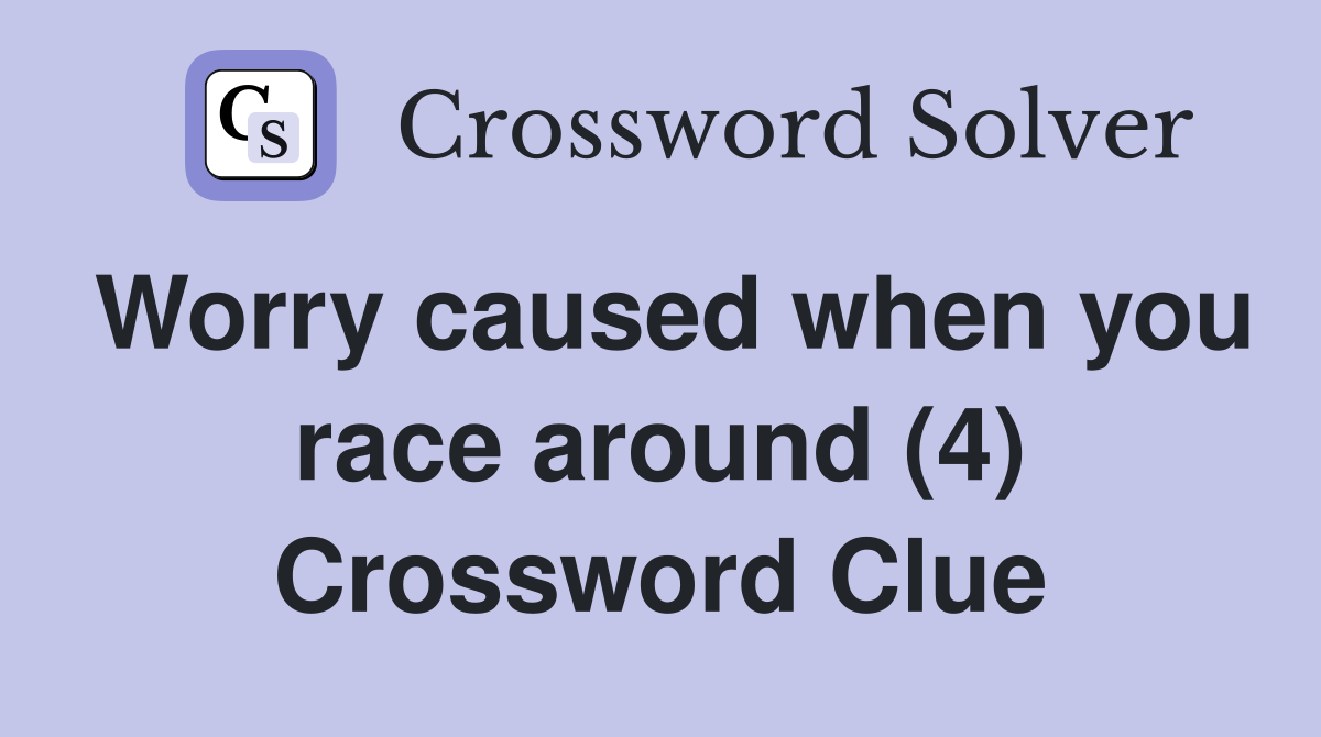 Worry caused when you race around (4) Crossword Clue