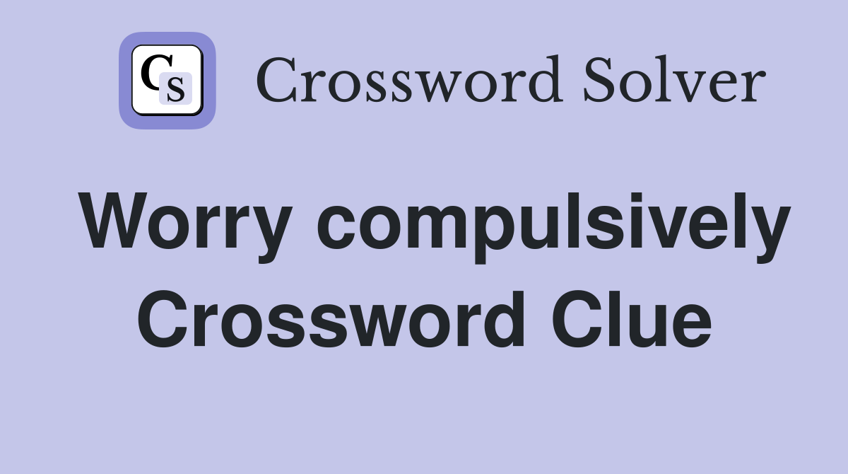 Worry compulsively Crossword Clue