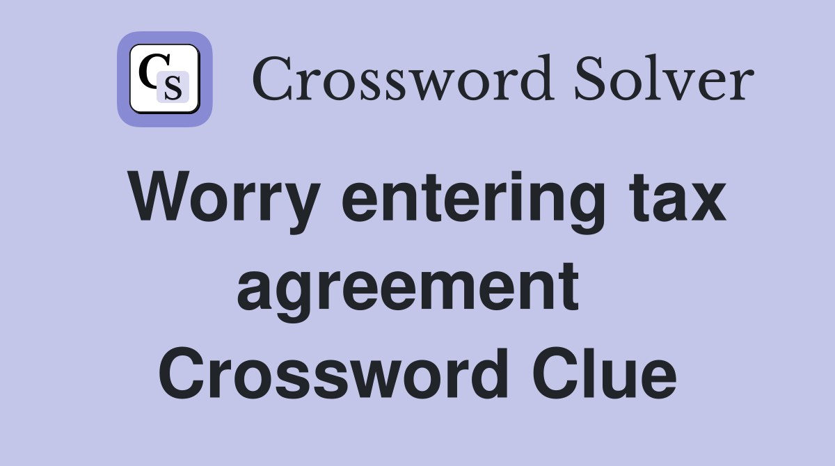 Worry entering tax agreement  Crossword Clue