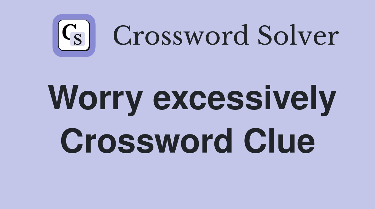 Worry excessively Crossword Clue