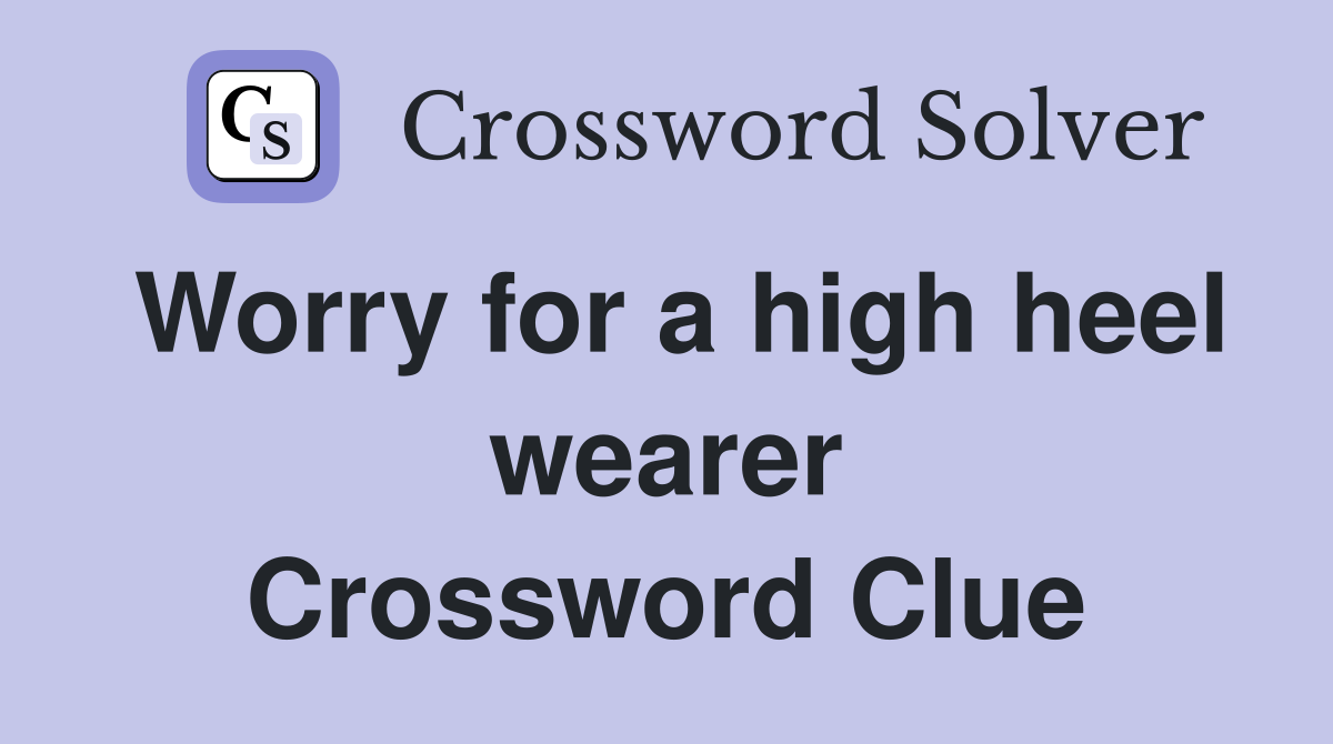 Worry for a high heel wearer Crossword Clue