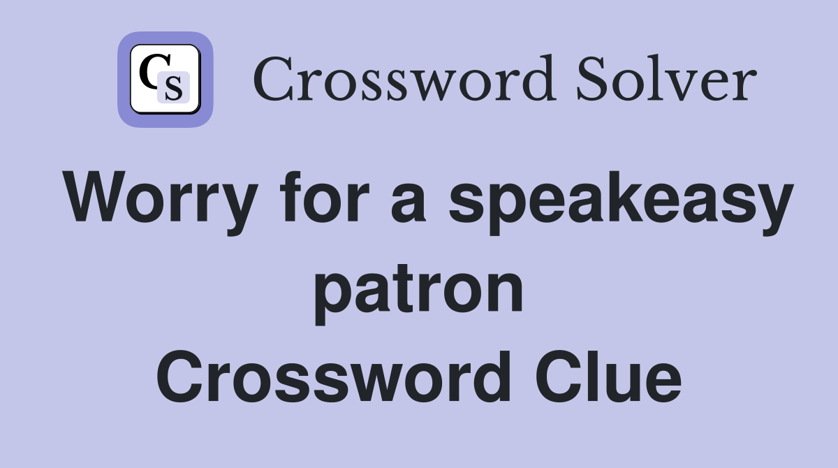 Worry for a speakeasy patron Crossword Clue