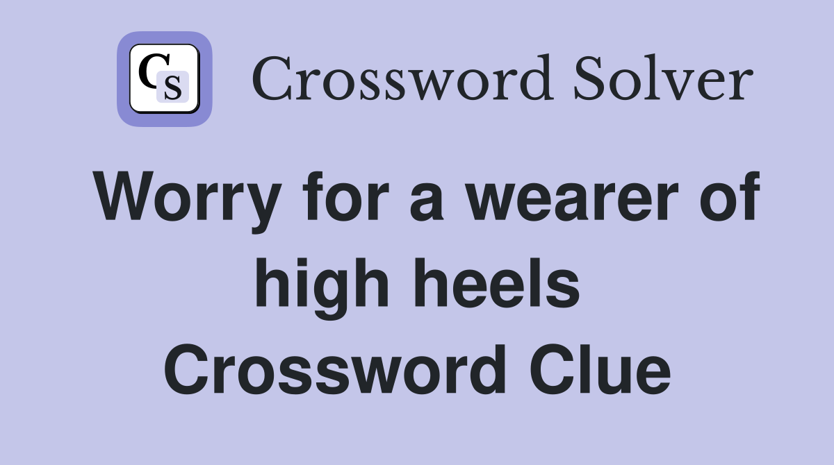 Worry for a wearer of high heels Crossword Clue