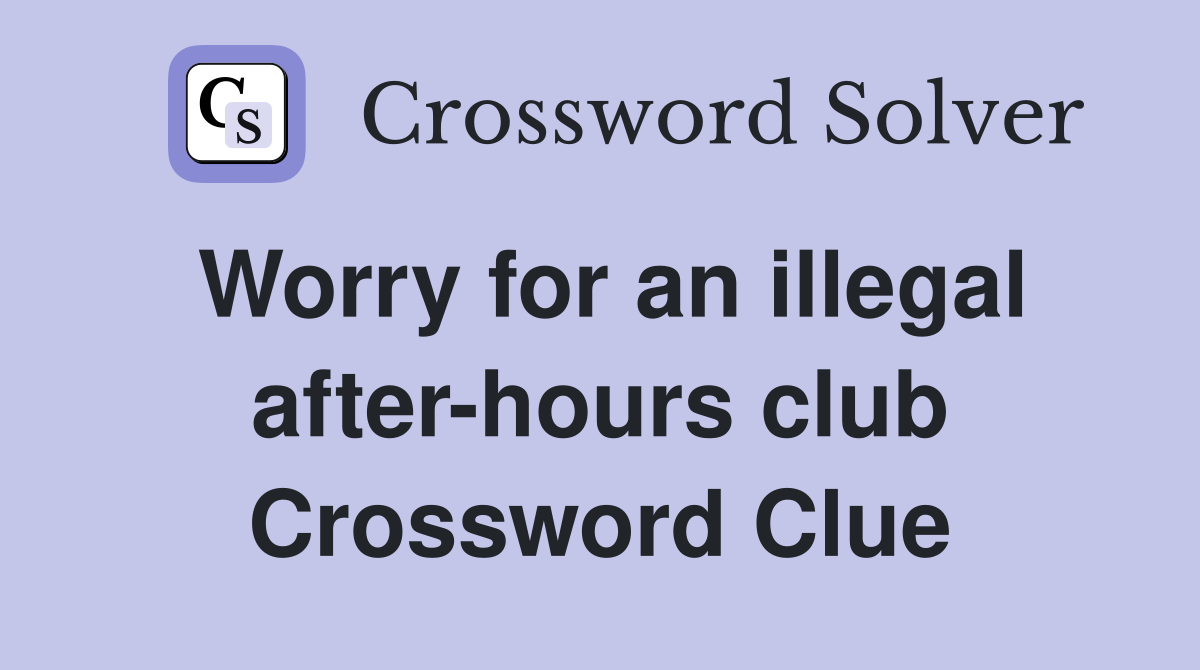 Worry for an illegal after-hours club Crossword Clue