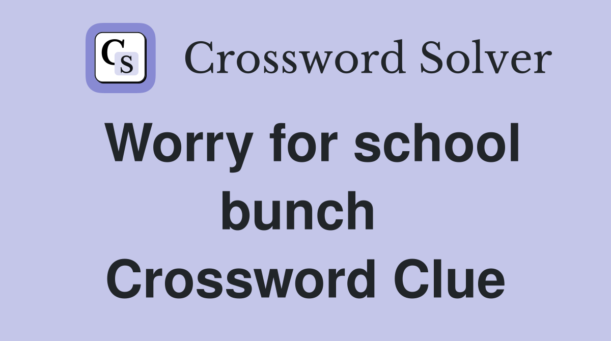 Worry for school bunch  Crossword Clue