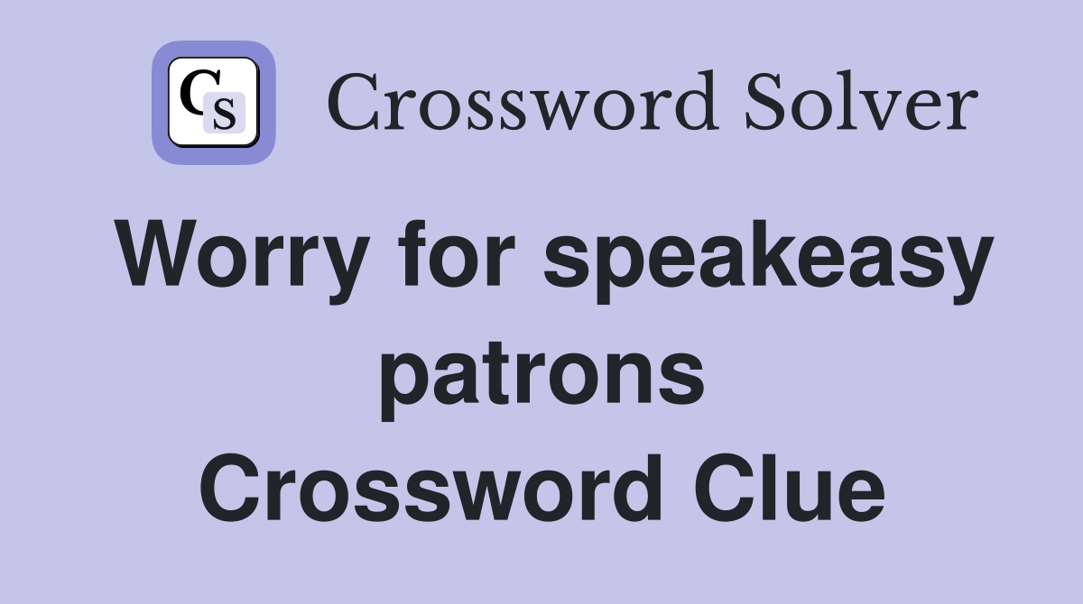 Worry for speakeasy patrons Crossword Clue