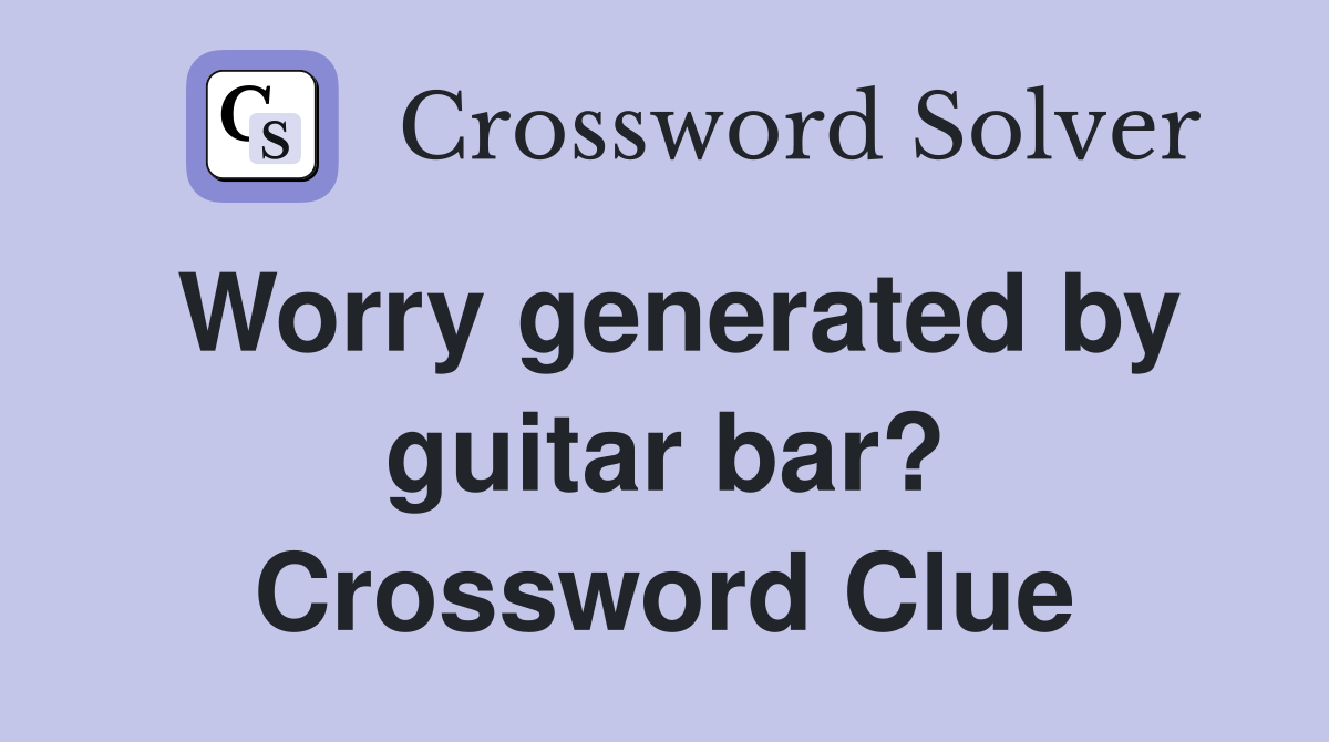 Worry generated by guitar bar? Crossword Clue