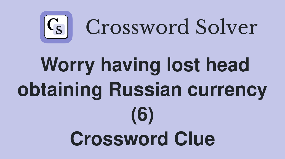 Worry having lost head obtaining Russian currency (6) Crossword Clue