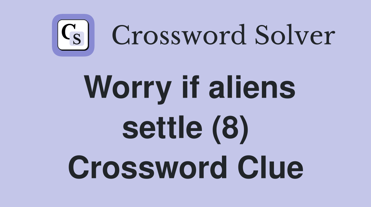 Worry if aliens settle (8) Crossword Clue