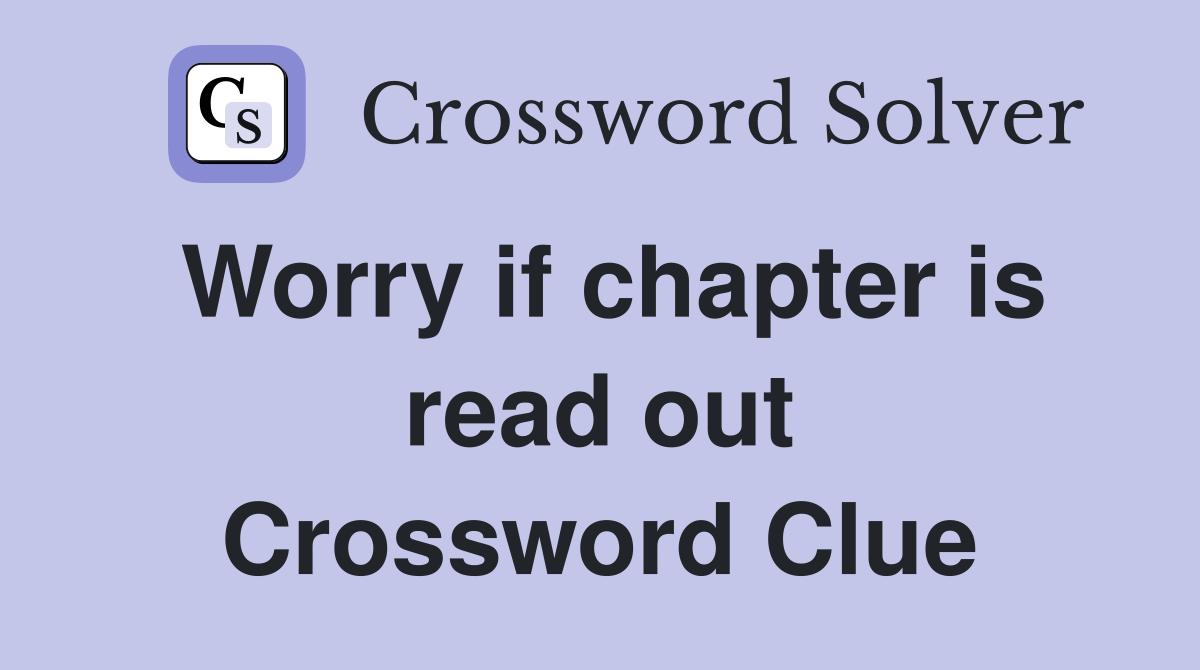 Worry if chapter is read out Crossword Clue