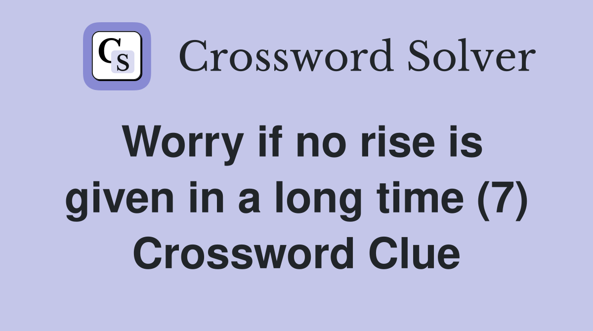Worry if no rise is given in a long time (7) Crossword Clue