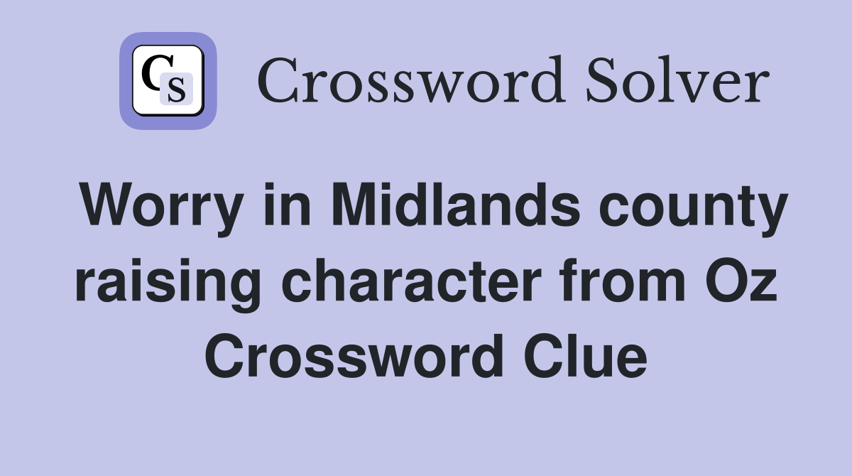 Worry in Midlands county raising character from Oz Crossword Clue