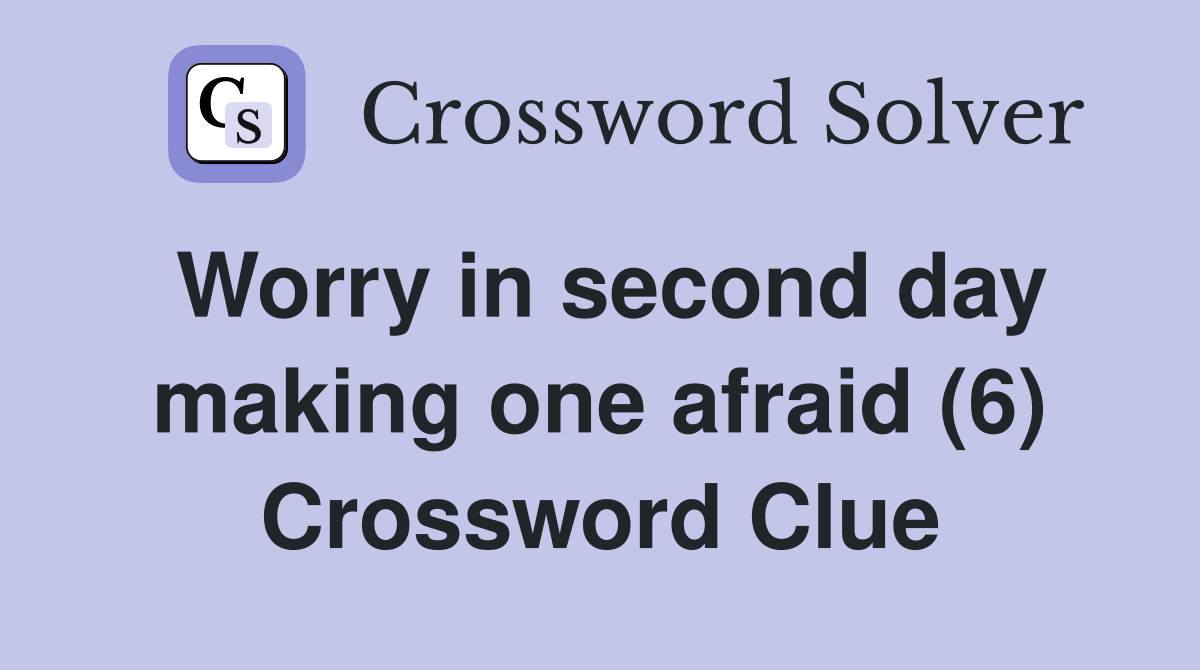 Worry in second day making one afraid (6) Crossword Clue