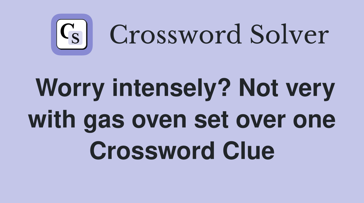 Worry intensely? Not very with gas oven set over one Crossword Clue