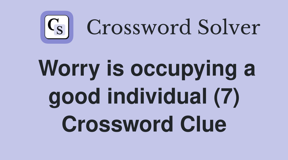 Worry is occupying a good individual (7) Crossword Clue