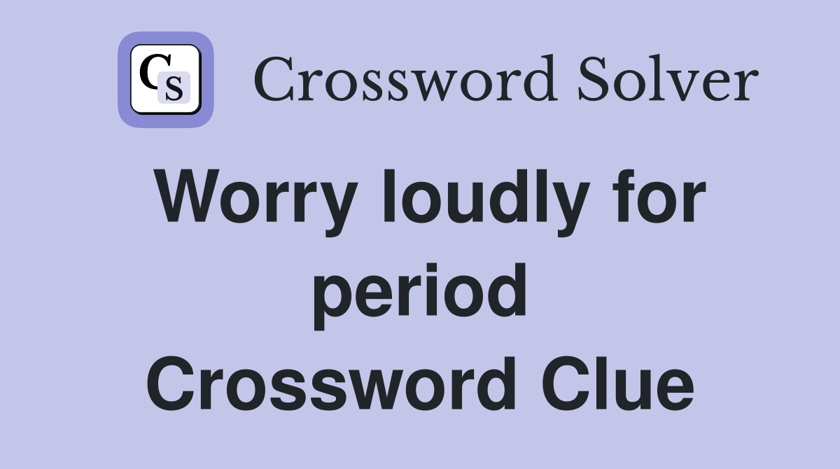 Worry loudly for period Crossword Clue