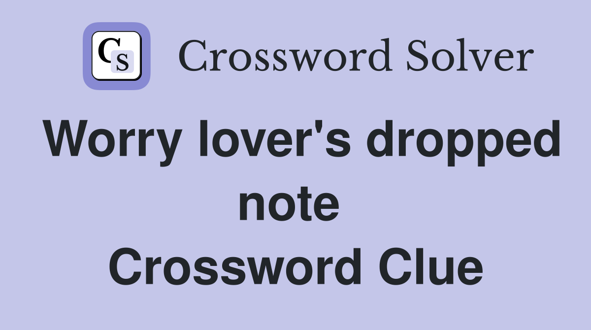 Worry lover's dropped note  Crossword Clue