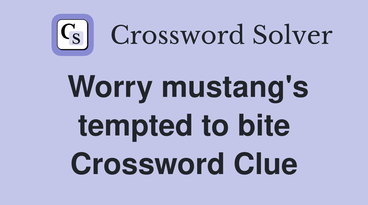 Worry mustang's tempted to bite Crossword Clue