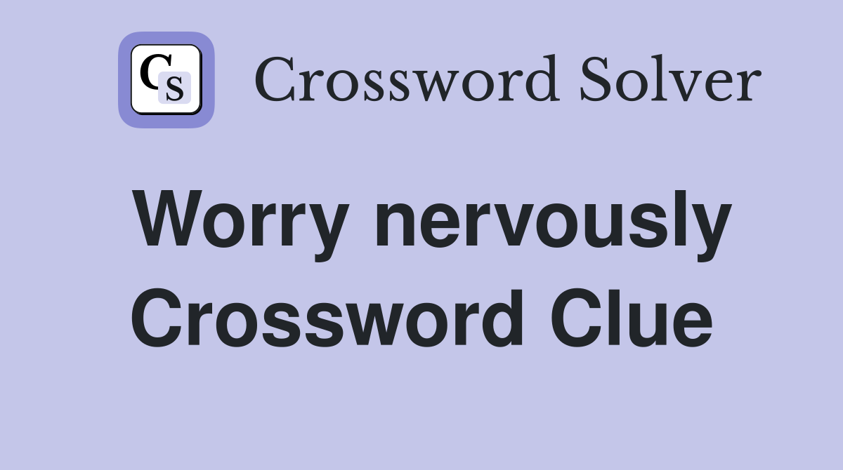 Worry nervously Crossword Clue