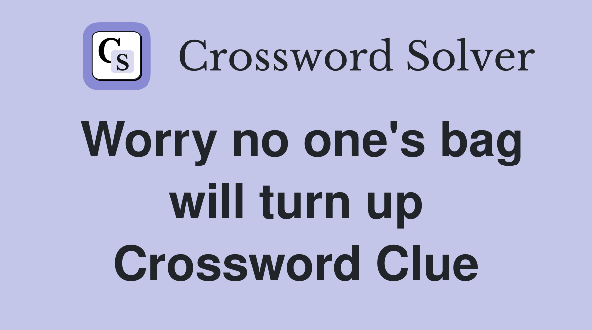 Worry no one's bag will turn up Crossword Clue