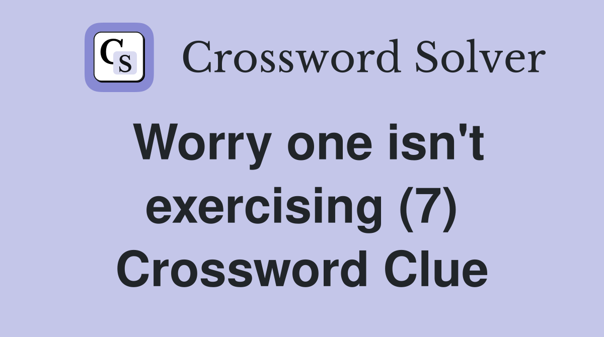Worry one isn't exercising (7) Crossword Clue