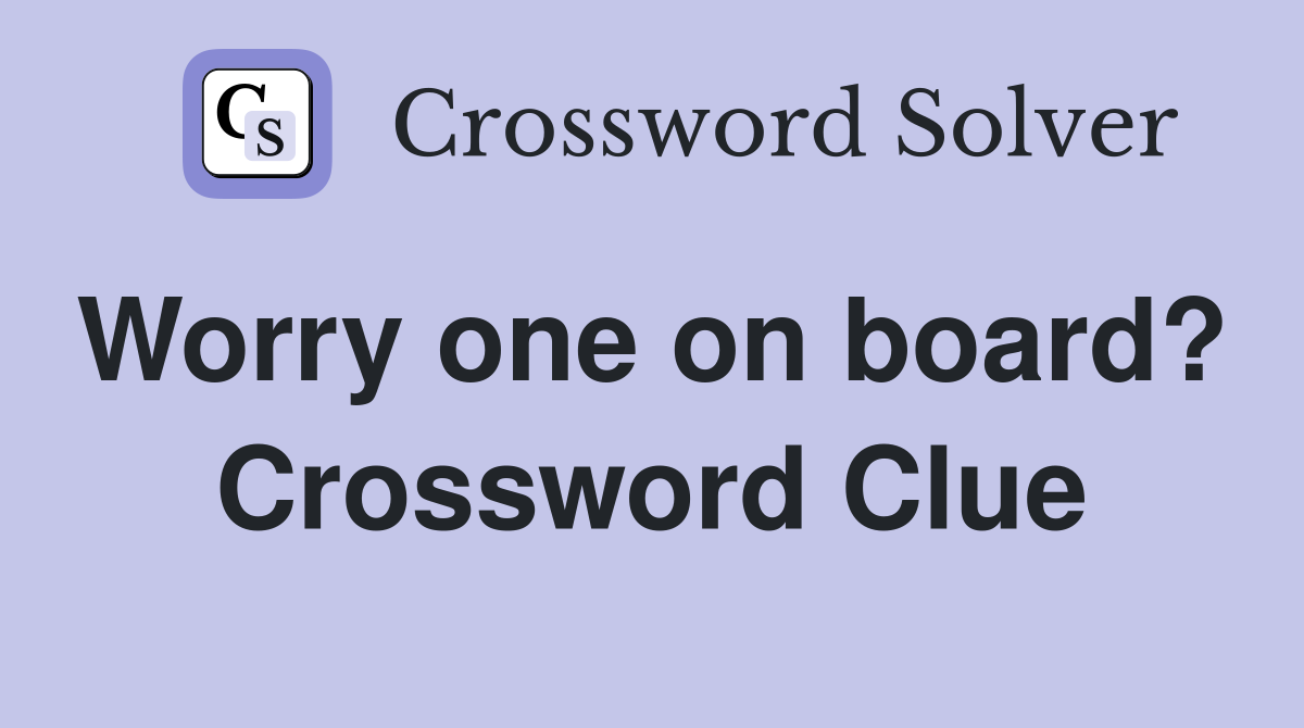 Worry one on board?  Crossword Clue