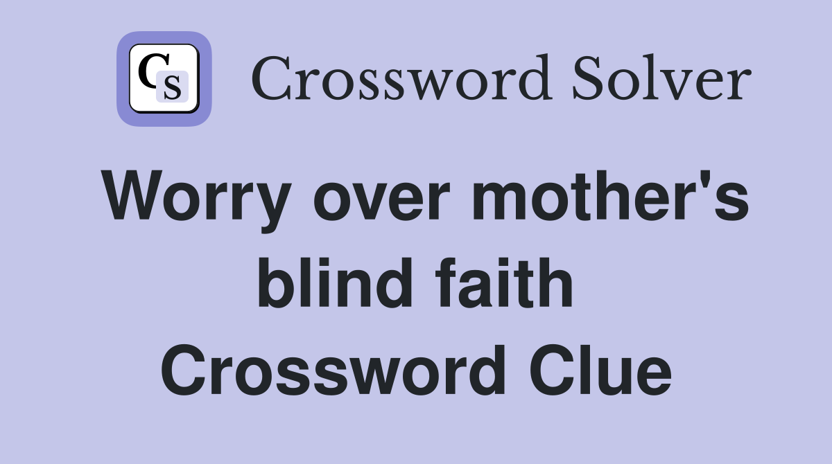 Worry over mother's blind faith Crossword Clue