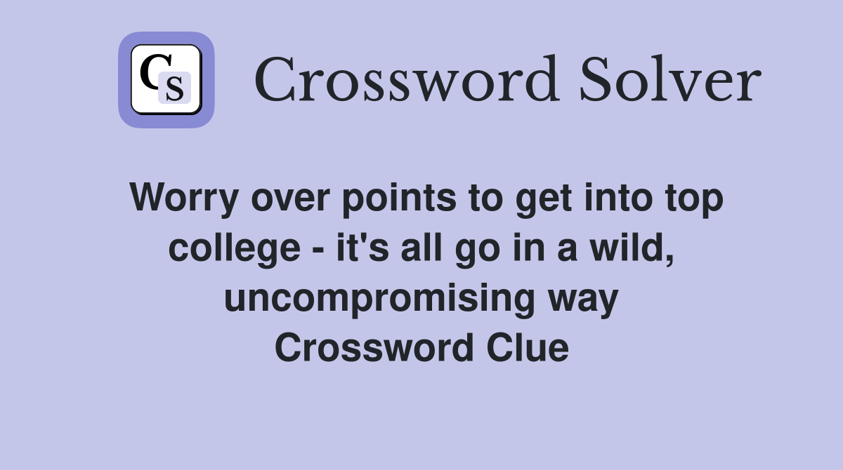 Worry over points to get into top college - it's all go in a wild, uncompromising way Crossword Clue