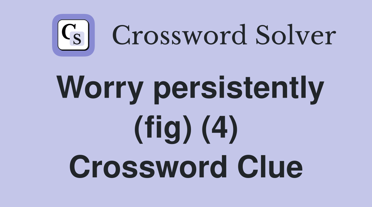 Worry persistently (fig) (4) Crossword Clue