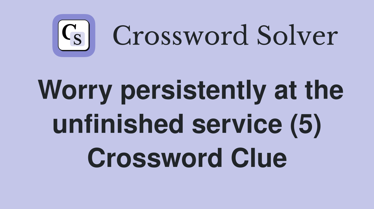 Worry persistently at the unfinished service (5) Crossword Clue
