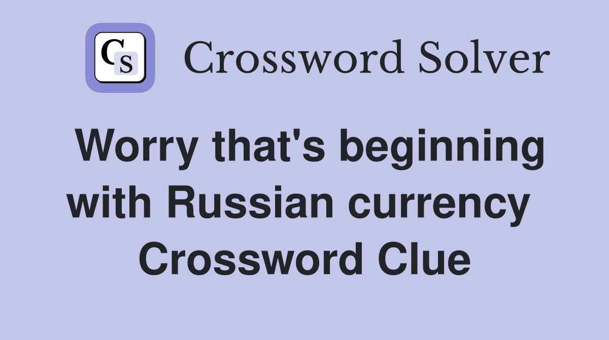 Worry that's beginning with Russian currency  Crossword Clue