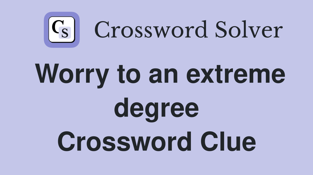 Worry to an extreme degree Crossword Clue