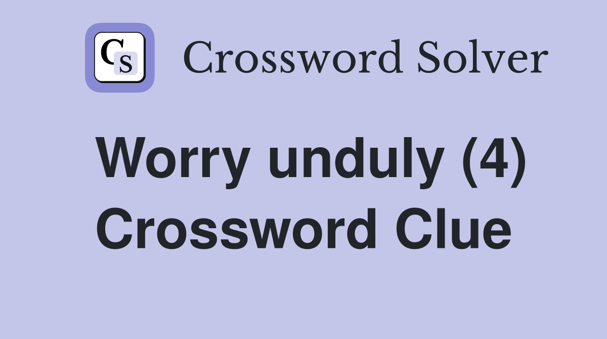 Worry unduly (4) Crossword Clue